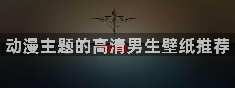 成人动漫天堂：动漫主题的高清男生壁纸推荐