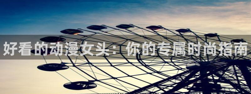 天堂动漫在线入口：好看的动漫女头：你的专属时尚指南